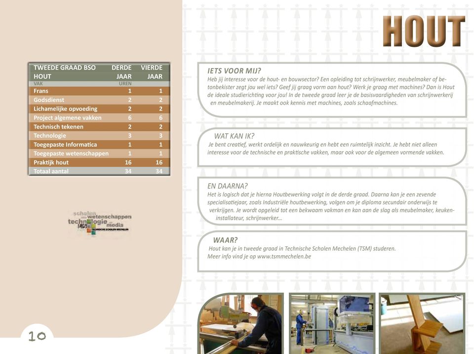 Geef jij graag vorm aan hout? Werk je graag met machines? Dan is Hout de ideale studierichting voor jou! In de tweede graad leer je de basisvaardigheden van schrijnwerkerij en meubelmakerij.