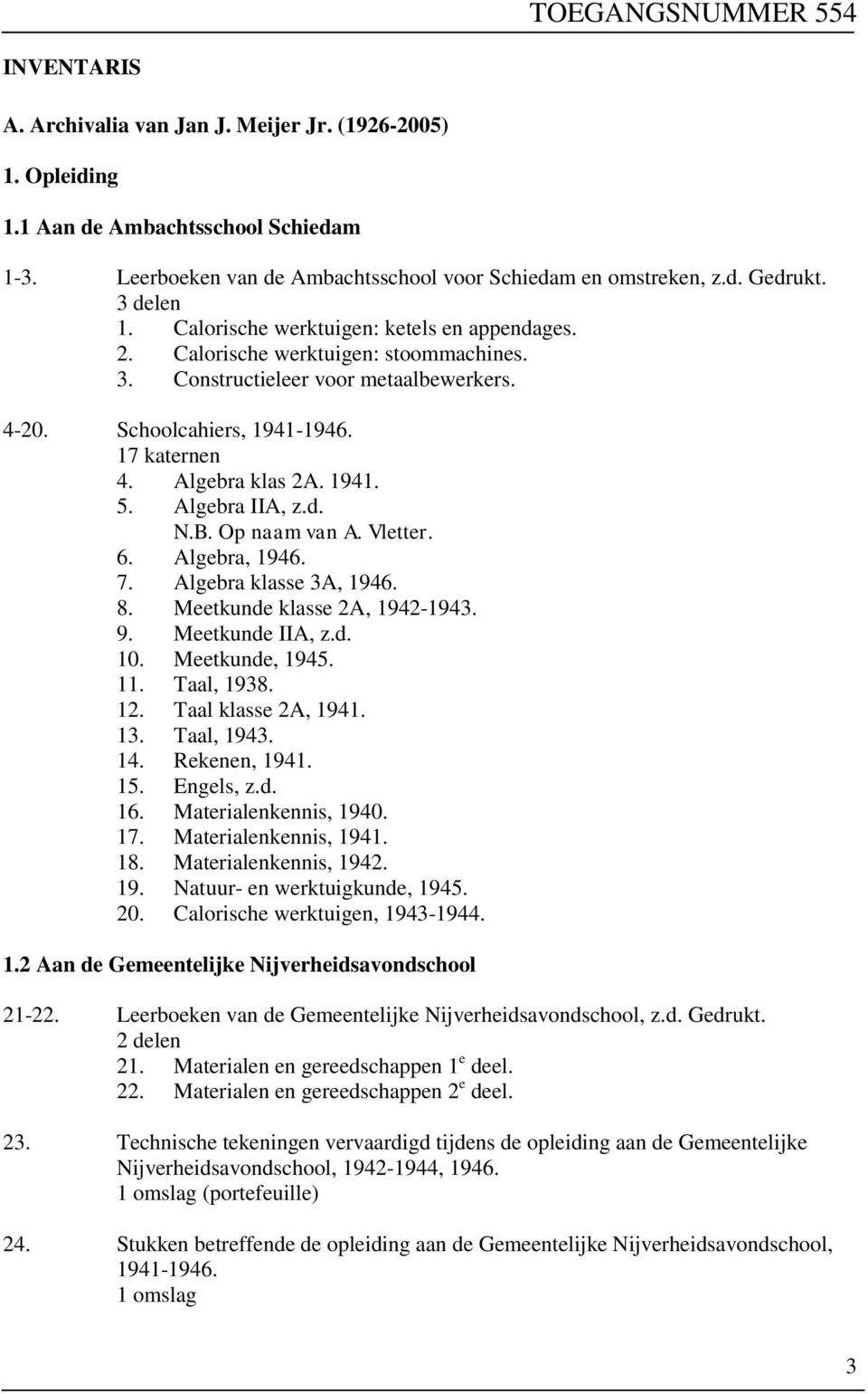 Algebra IIA, z.d. N.B. Op naam van A. Vletter. 6. Algebra, 1946. 7. Algebra klasse 3A, 1946. 8. Meetkunde klasse 2A, 1942-1943. 9. Meetkunde IIA, z.d. 10. Meetkunde, 1945. 11. Taal, 1938. 12.