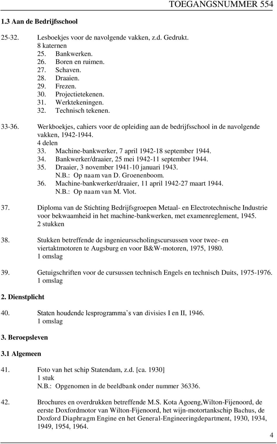 Machine-bankwerker, 7 april 1942-18 september 1944. 34. Bankwerker/draaier, 25 mei 1942-11 september 1944. 35. Draaier, 3 november 1941-10 januari 1943. N.B.: Op naam van D. Groenenboom. 36.