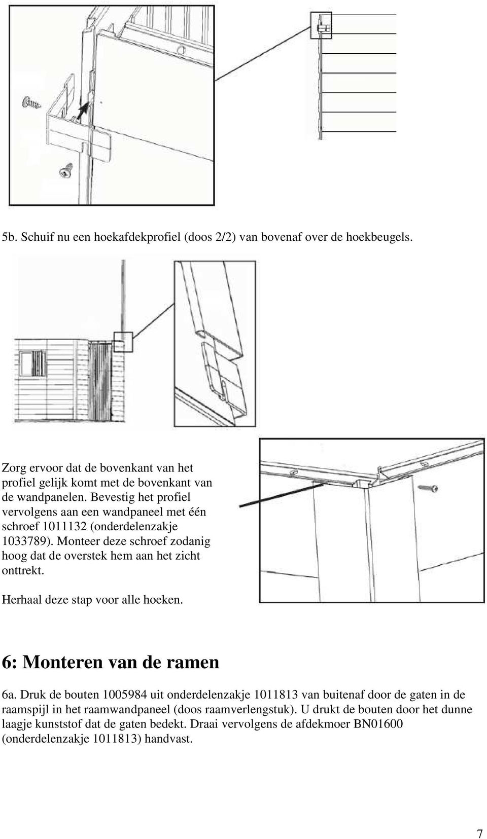 Monteer deze schroef zodanig hoog dat de overstek hem aan het zicht onttrekt. Herhaal deze stap voor alle hoeken. 6: Monteren van de ramen 6a.