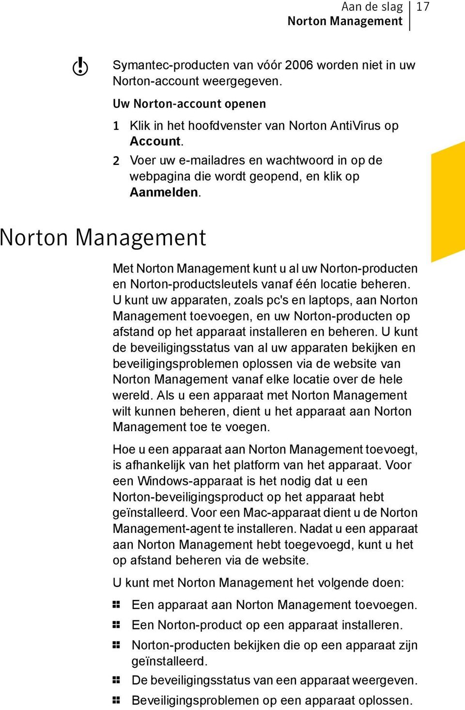 Norton Management Met Norton Management kunt u al uw Norton-producten en Norton-productsleutels vanaf één locatie beheren.