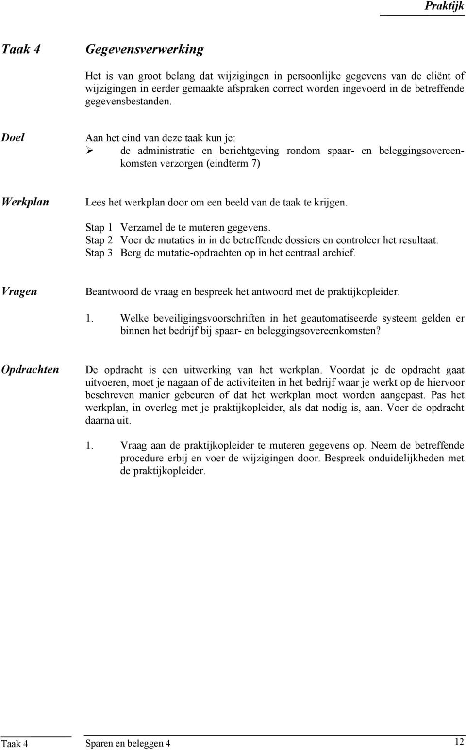 Doel Aan het eind van deze taak kun je: de administratie en berichtgeving rondom spaar- en beleggingsovereenkomsten verzorgen (eindterm 7) Werkplan Lees het werkplan door om een beeld van de taak te