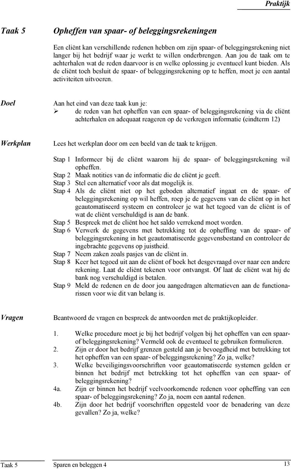 Als de cliënt toch besluit de spaar- of beleggingsrekening op te heffen, moet je een aantal activiteiten uitvoeren.