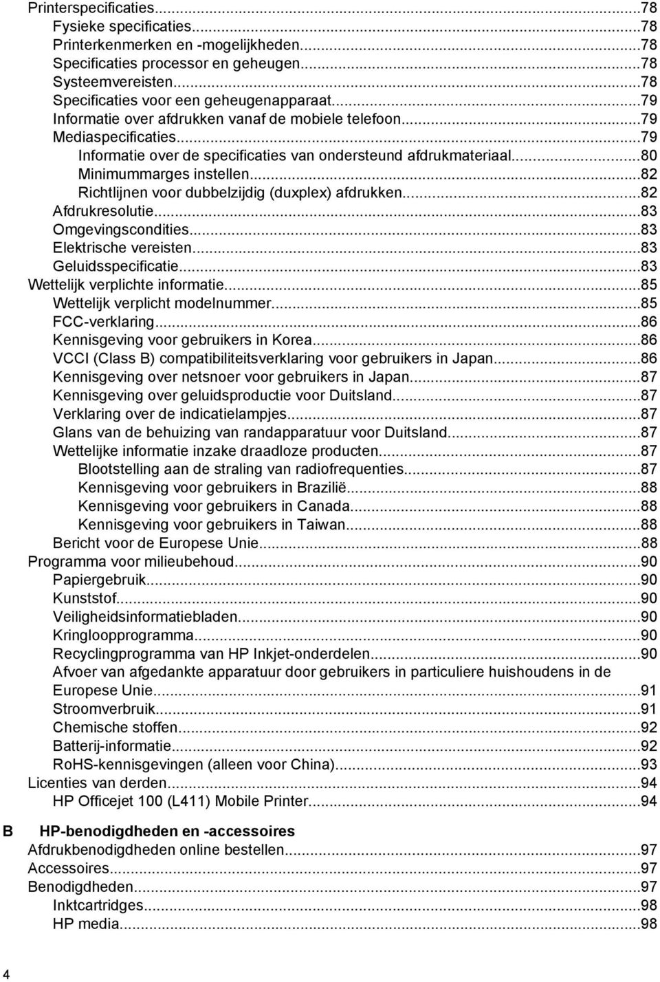 ..82 Richtlijnen voor dubbelzijdig (duxplex) afdrukken...82 Afdrukresolutie...83 Omgevingscondities...83 Elektrische vereisten...83 Geluidsspecificatie...83 Wettelijk verplichte informatie.