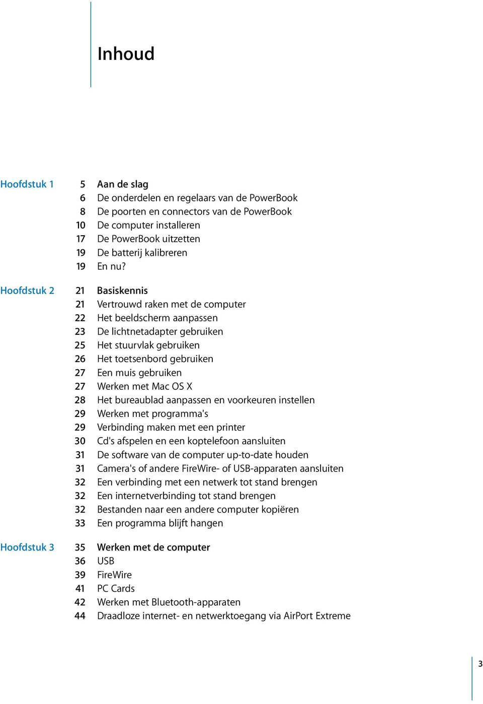 Hoofdstuk 2 21 Basiskennis 21 Vertrouwd raken met de computer 22 Het beeldscherm aanpassen 23 De lichtnetadapter gebruiken 25 Het stuurvlak gebruiken 26 Het toetsenbord gebruiken 27 Een muis