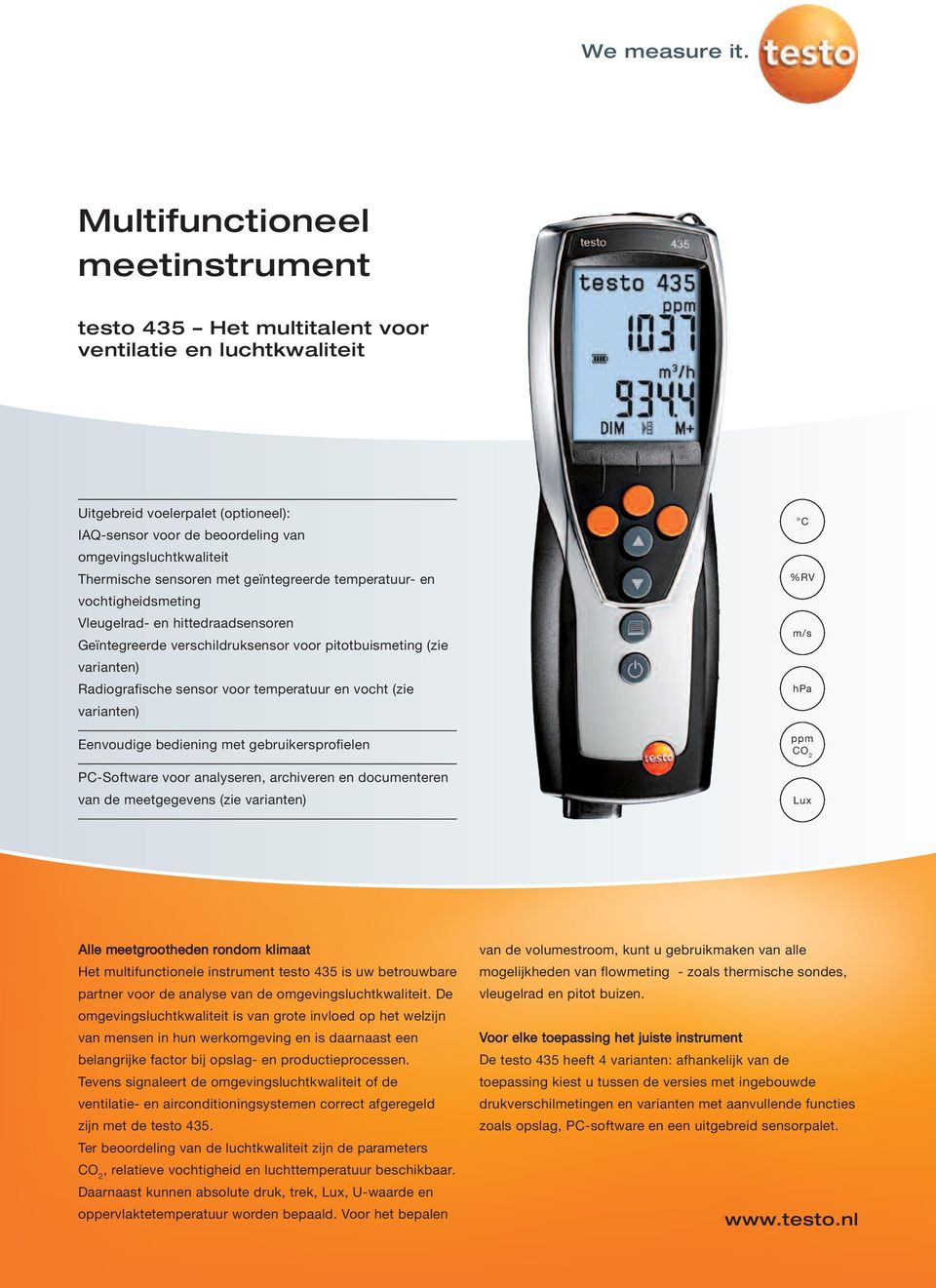 temperatuur en vocht (zie varianten) Eenvoudige bediening met gebruikersprofielen PC-Software voor analyseren, archiveren en documenteren van de meetgegevens (zie varianten) C %RV m/s hpa ppm CO 2