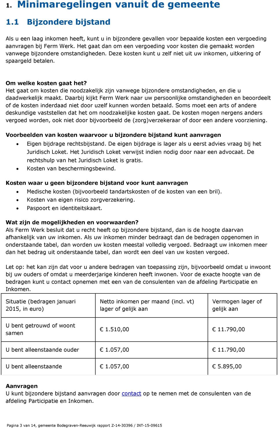 Het gaat om kosten die noodzakelijk zijn vanwege bijzondere omstandigheden, en die u daadwerkelijk maakt.