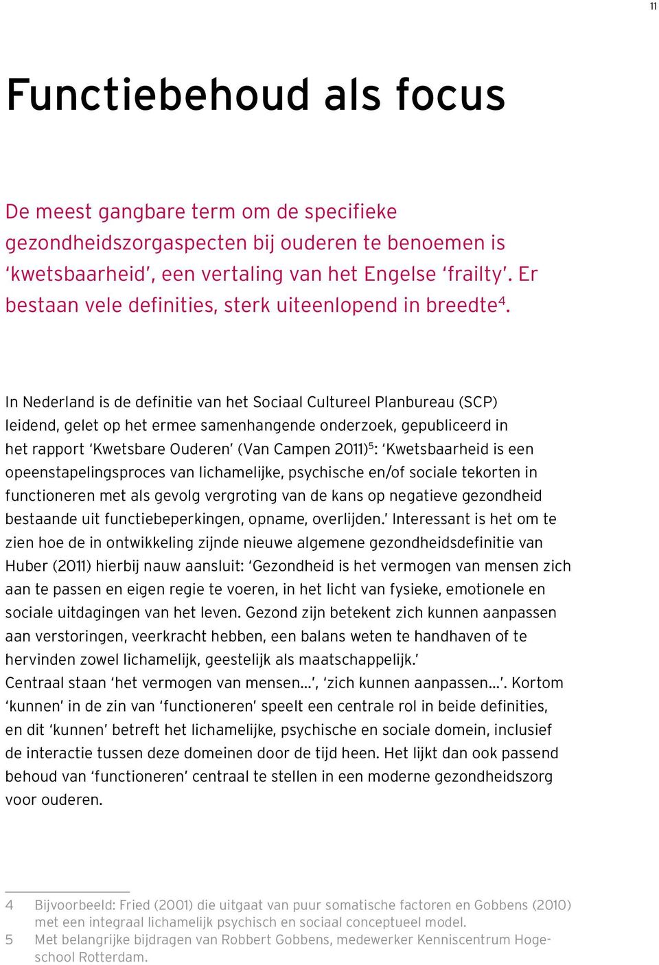 In Nederland is de definitie van het Sociaal Cultureel Planbureau (SCP) leidend, gelet op het ermee samenhangende onderzoek, gepubliceerd in het rapport Kwetsbare Ouderen (Van Campen 2011) 5 :