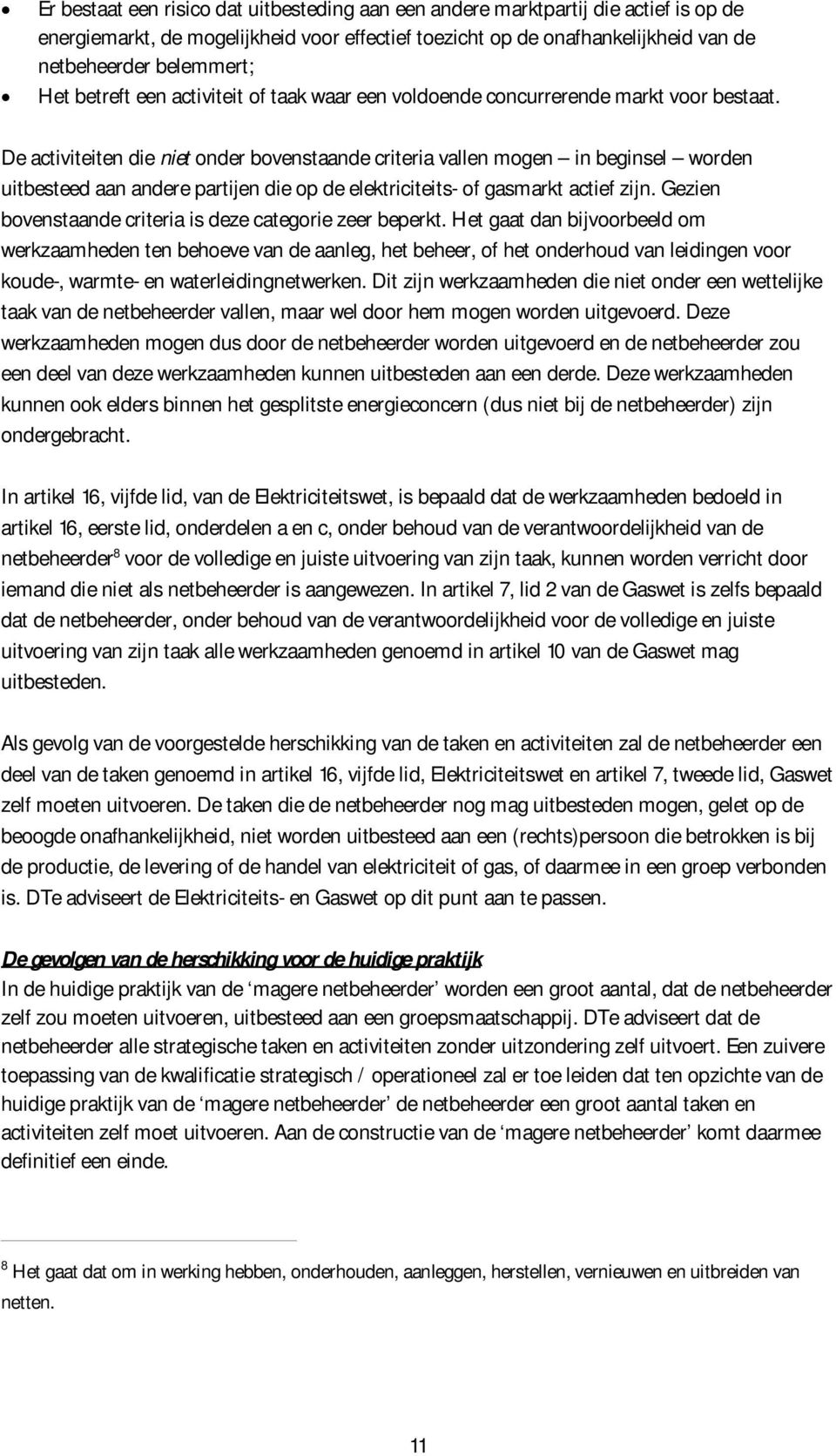 De activiteiten die niet onder bovenstaande criteria vallen mogen in beginsel worden uitbesteed aan andere partijen die op de elektriciteits- of gasmarkt actief zijn.