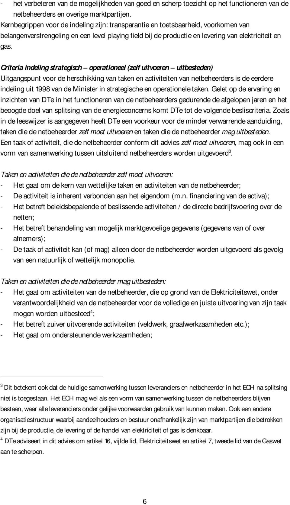 Criteria indeling strategisch operationeel (zelf uitvoeren uitbesteden) Uitgangspunt voor de herschikking van taken en activiteiten van netbeheerders is de eerdere indeling uit 1998 van de Minister