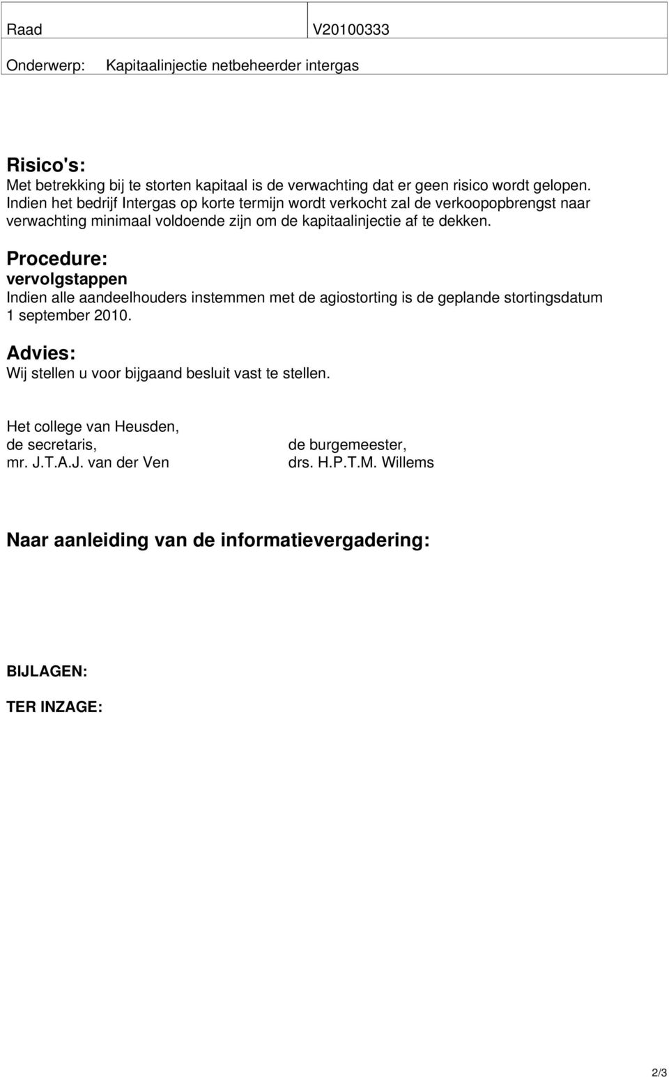 Procedure: vervolgstappen Indien alle aandeelhouders instemmen met de agiostorting is de geplande stortingsdatum 1 september 2010.