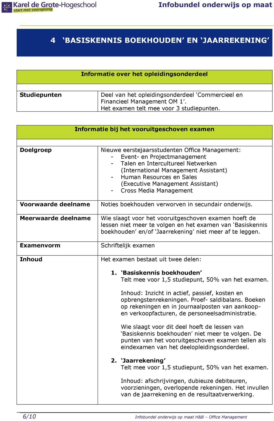 Informatie bij het vooruitgeschoven examen Doelgroep Voorwaarde deelname Meerwaarde deelname Examenvorm Inhoud Nieuwe eerstejaarsstudenten Office Management: - Event- en Projectmanagement - Talen en