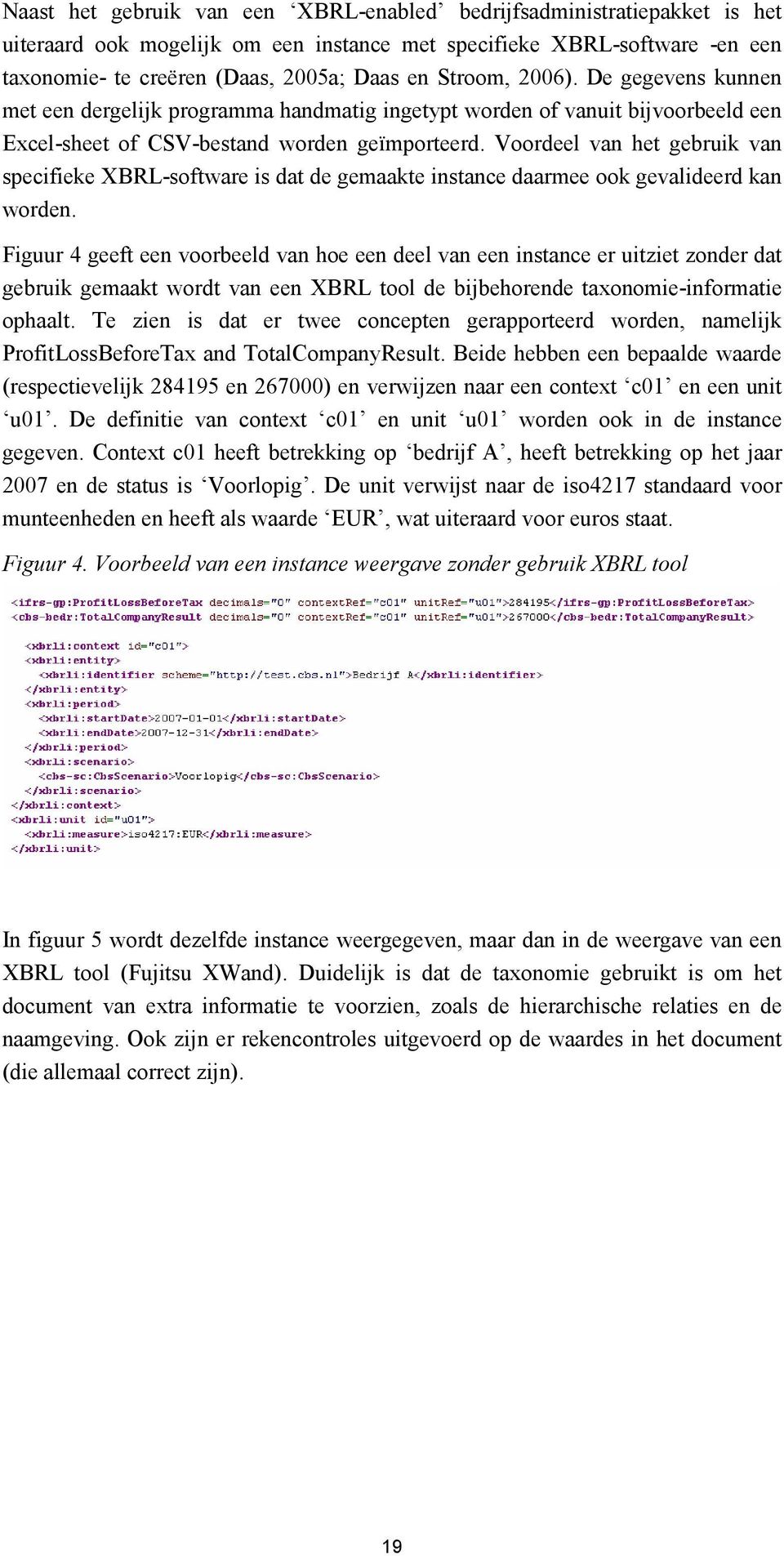 Voordeel van het gebruik van specifieke XBRL-software is dat de gemaakte instance daarmee ook gevalideerd kan worden.