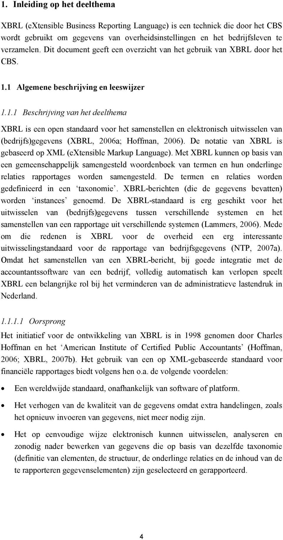 1 Algemene beschrijving en leeswijzer 1.1.1 Beschrijving van het deelthema XBRL is een open standaard voor het samenstellen en elektronisch uitwisselen van (bedrijfs)gegevens (XBRL, 2006a; Hoffman, 2006).