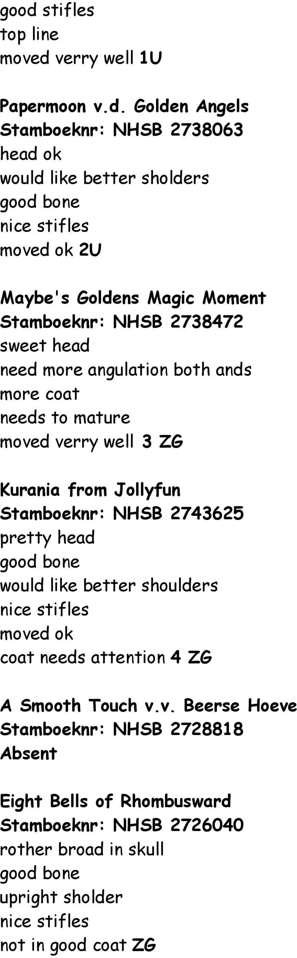Jollyfun Stamboeknr: NHSB 2743625 pretty head good bone would like better shoulders nice stifles move