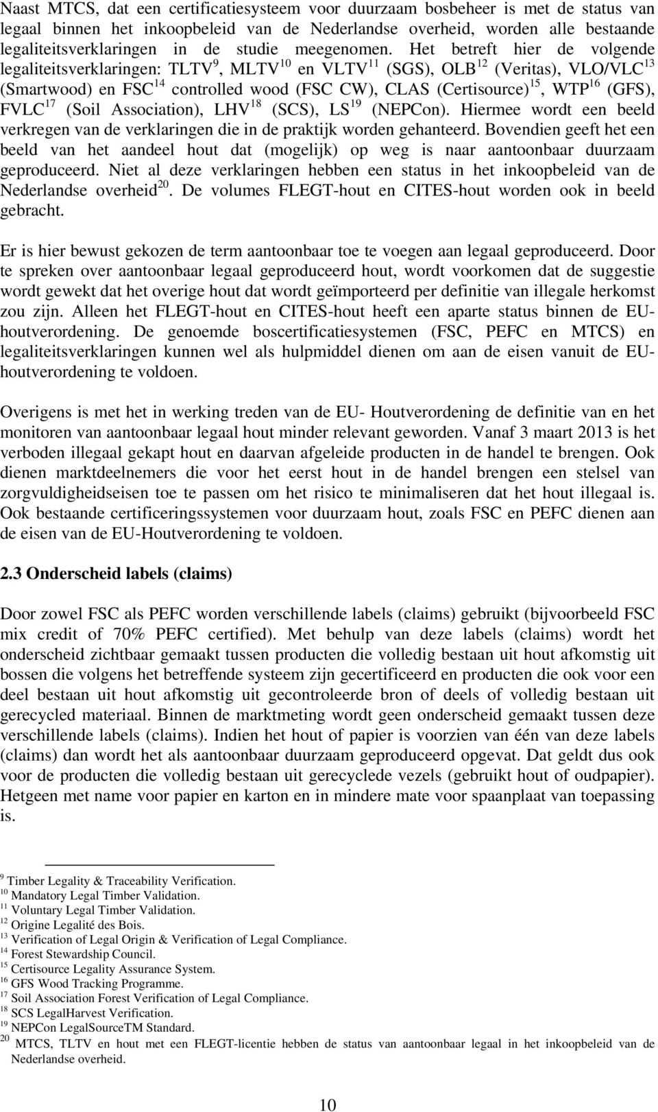 Het betreft hier de volgende legaliteitsverklaringen: TLTV 9, MLTV 10 en VLTV 11 (SGS), OLB 12 (Veritas), VLO/VLC 13 (Smartwood) en FSC 14 controlled wood (FSC CW), CLAS (Certisource) 15, WTP 16