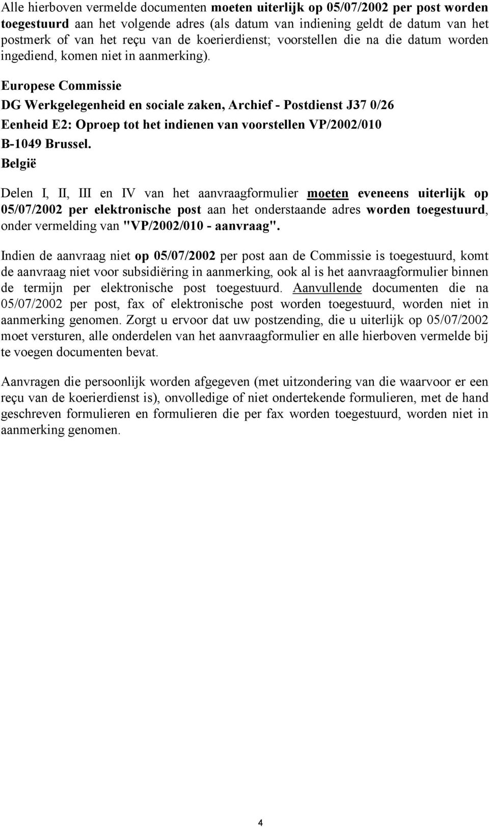 Europese Commissie DG Werkgelegenheid en sociale zaken, Archief - Postdienst J37 0/26 Eenheid E2: Oproep tot het indienen van voorstellen VP/2002/010 B-1049 Brussel.
