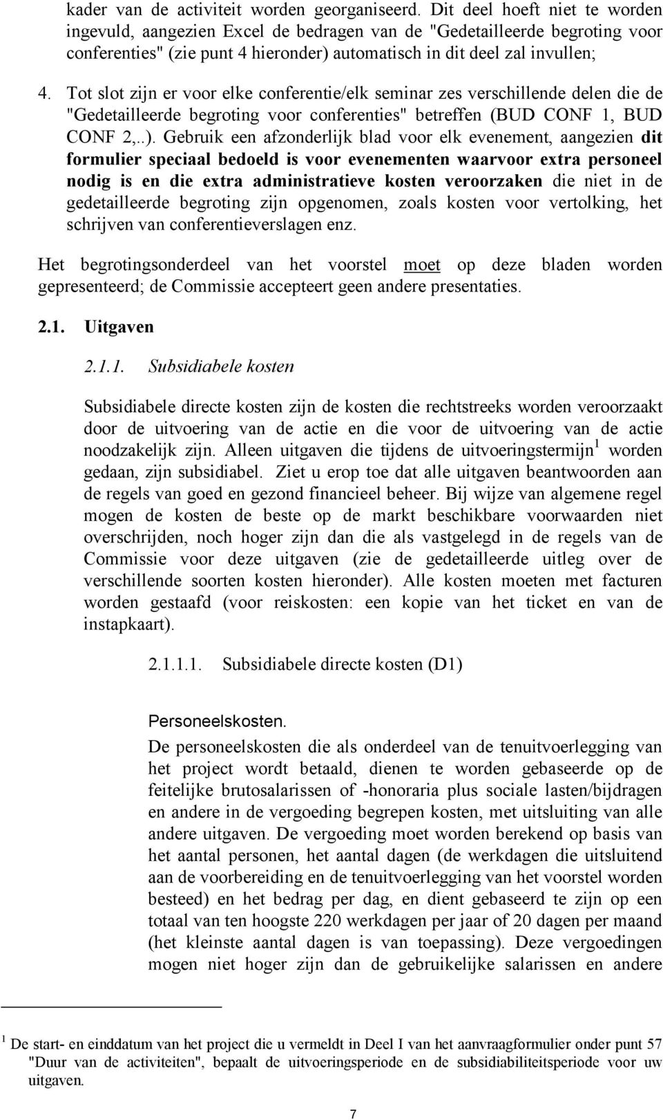 Tot slot zijn er voor elke conferentie/elk seminar zes verschillende delen die de "Gedetailleerde begroting voor conferenties" betreffen (BUD CONF 1, BUD CONF 2,..).