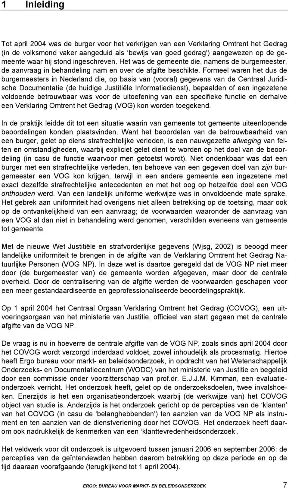 Formeel waren het dus de burgemeesters in Nederland die, op basis van (vooral) gegevens van de Centraal Juridische Documentatie (de huidige Justitiële Informatiedienst), bepaalden of een ingezetene