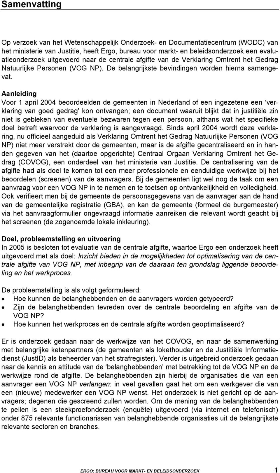 Aanleiding Voor 1 april 2004 beoordeelden de gemeenten in Nederland of een ingezetene een verklaring van goed gedrag kon ontvangen; een document waaruit blijkt dat in justitiële zin niet is gebleken