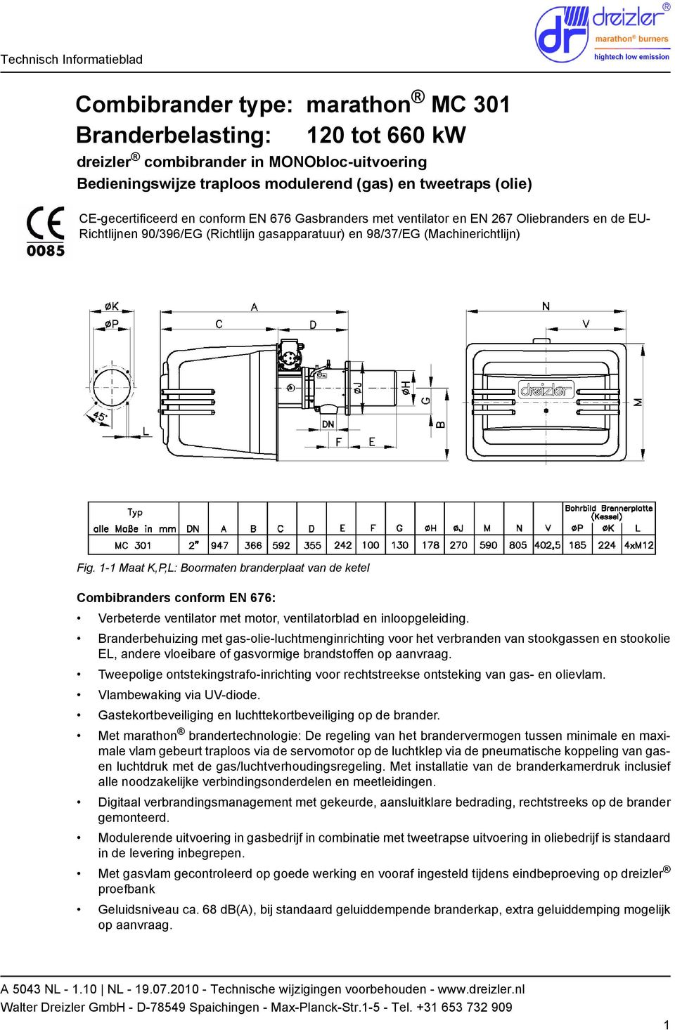1-1 Maat K,P,L: Boormaten branderplaat van de ketel Combibranders conform EN 676: Verbeterde ventilator met motor, ventilatorblad en inloopgeleiding.