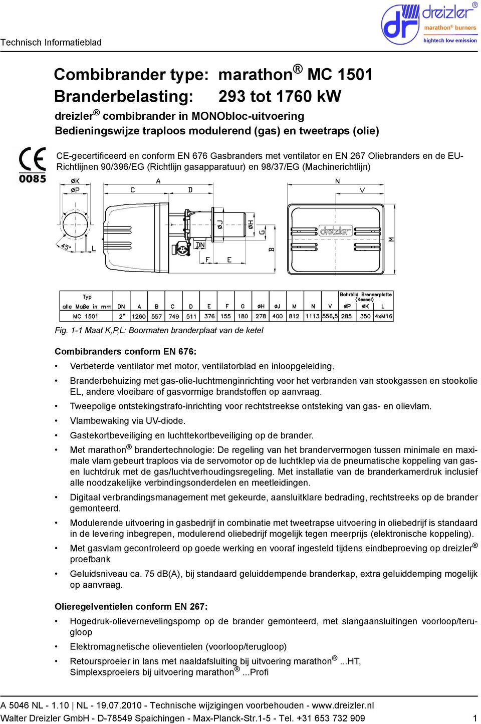 1-1 Maat K,P,L: Boormaten branderplaat van de ketel Combibranders conform EN 676: Verbeterde ventilator met motor, ventilatorblad en inloopgeleiding.