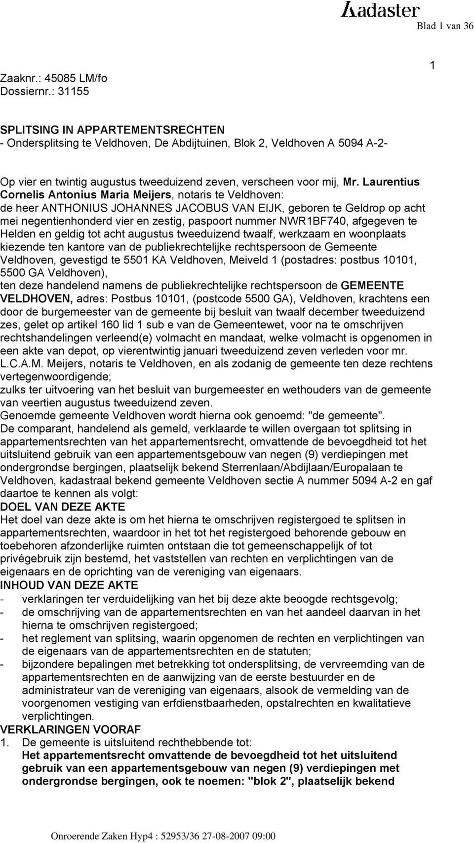 Laurentius Cornelis Antonius Maria Meijers, notaris te Veldhoven: de heer ANTHONIUS JOHANNES JACOBUS VAN EIJK, geboren te Geldrop op acht mei negentienhonderd vier en zestig, paspoort nummer