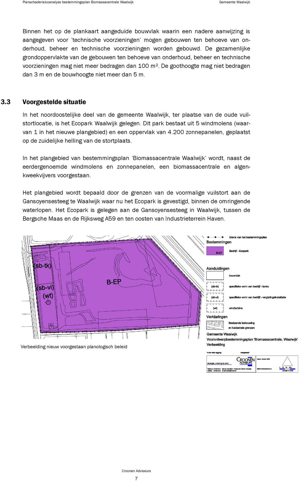 De goothoogte mag niet bedragen dan 3 m en de bouwhoogte niet meer dan 5 m. 3.3 Voorgestelde situatie In het noordoostelijke deel van de gemeente Waalwijk, ter plaatse van de oude vuilstortlocatie, is het Ecopark Waalwijk gelegen.