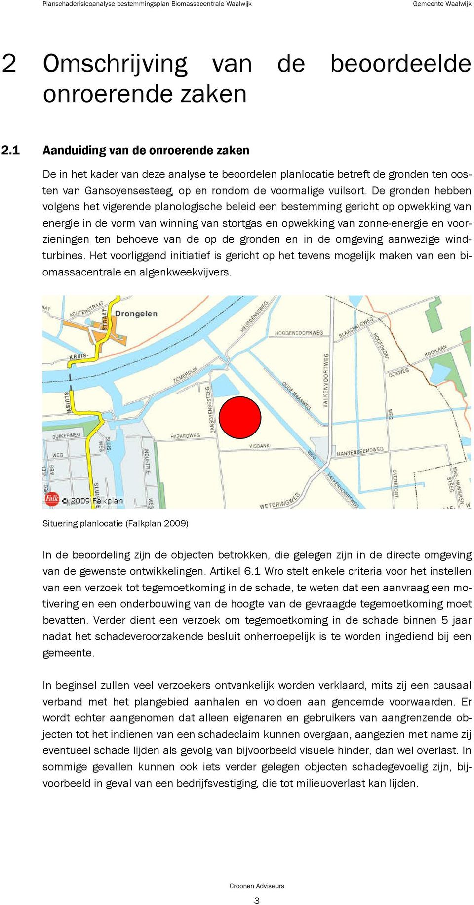 De gronden hebben volgens het vigerende planologische beleid een bestemming gericht op opwekking van energie in de vorm van winning van stortgas en opwekking van zonne-energie en voorzieningen ten