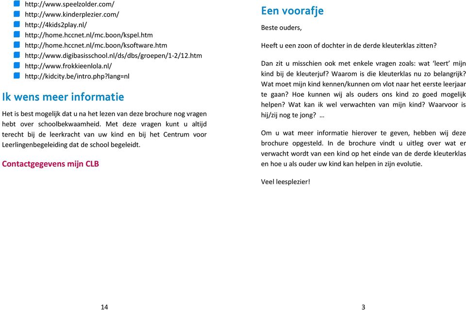 lang=nl Ik wens meer informatie Het is best mogelijk dat u na het lezen van deze brochure nog vragen hebt over schoolbekwaamheid.