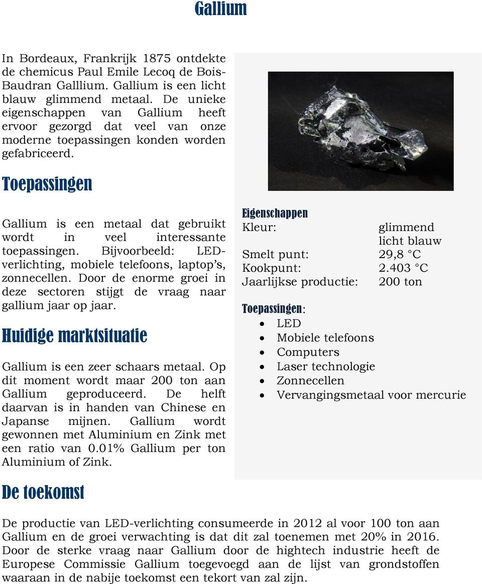 Toepassingen Gallium is een metaal dat gebruikt wordt in veel interessante toepassingen. Bijvoorbeeld: LEDverlichting, mobiele telefoons, laptop s, zonnecellen.