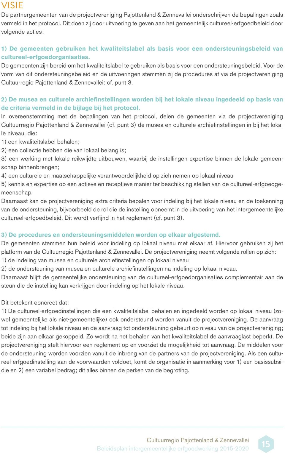 cultureel-erfgoedorganisaties. De gemeenten zijn bereid om het kwaliteitslabel te gebruiken als basis voor een ondersteuningsbeleid.