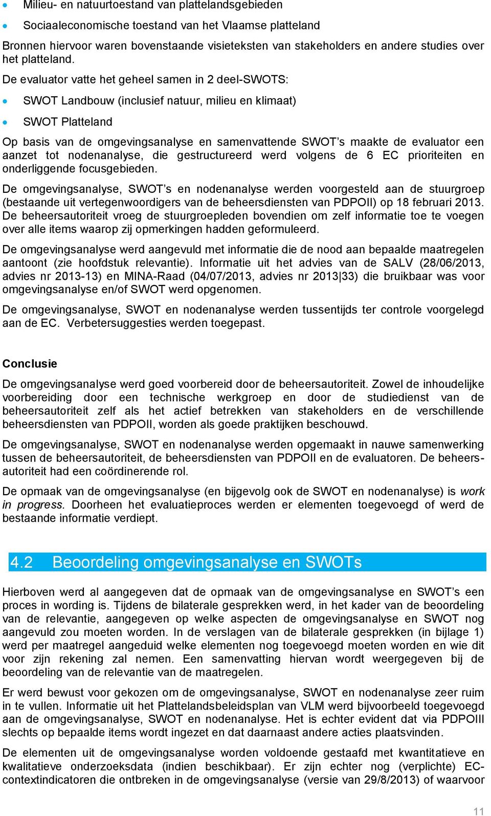 De evaluator vatte het geheel samen in 2 deel-swots: SWOT Landbouw (inclusief natuur, milieu en klimaat) SWOT latteland Op basis van de omgevingsanalyse en samenvattende SWOT s maakte de evaluator