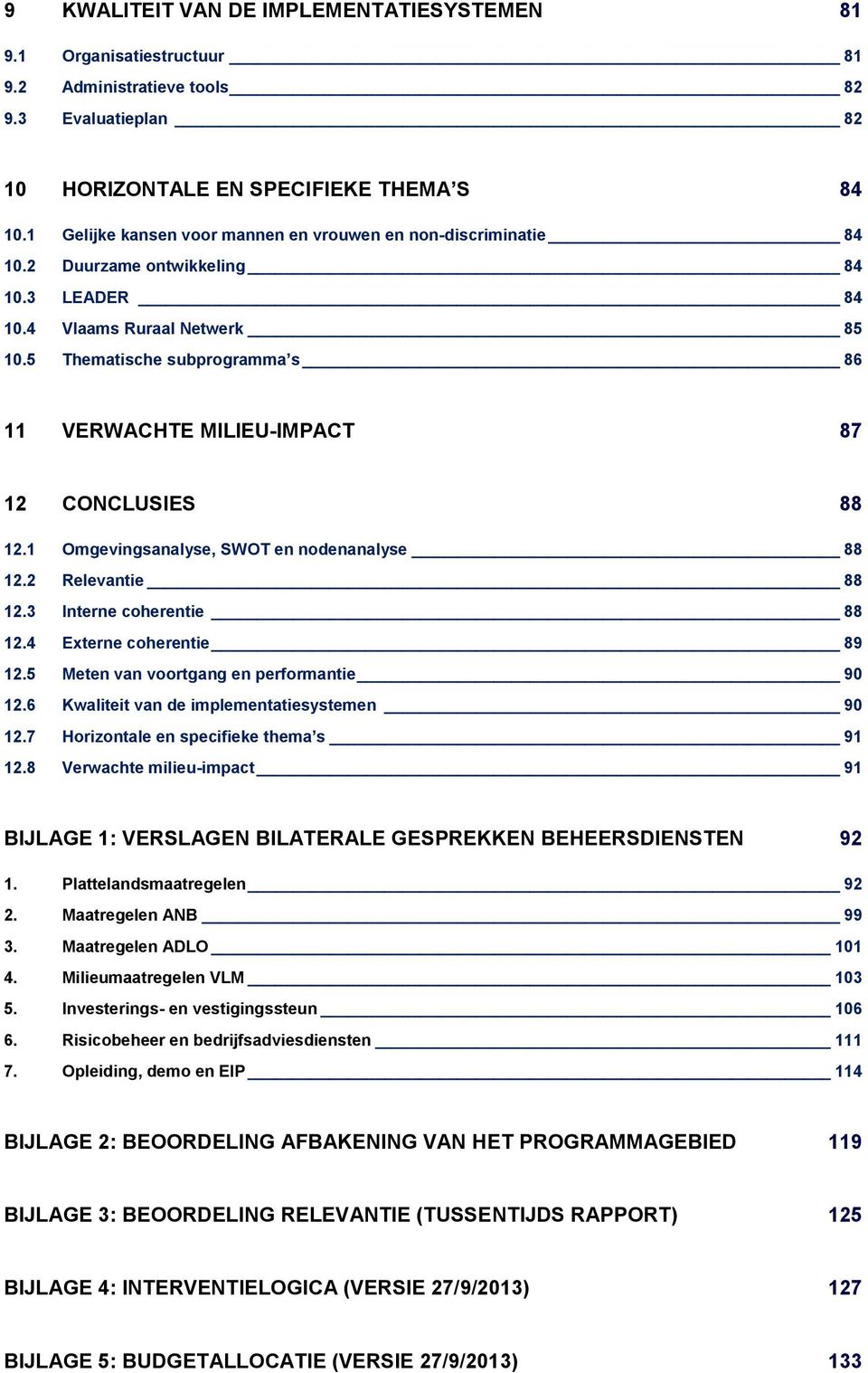 5 Thematische subprogramma s 86 11 VERWACHTE MILIEU-IMACT 87 12 CONCLUSIES 88 12.1 Omgevingsanalyse, SWOT en nodenanalyse 88 12.2 Relevantie 88 12.3 Interne coherentie 88 12.