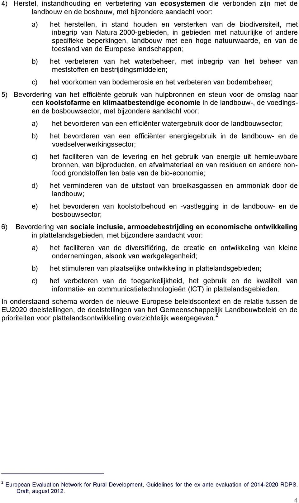 landschappen; b) het verbeteren van het waterbeheer, met inbegrip van het beheer van meststoffen en bestrijdingsmiddelen; c) het voorkomen van bodemerosie en het verbeteren van bodembeheer; 5)