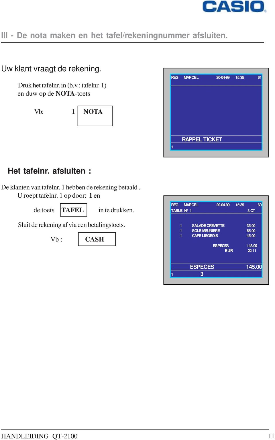 hebben de rekening betaald. U roept tafelnr. op door: en de toets TAFEL in te drukken.