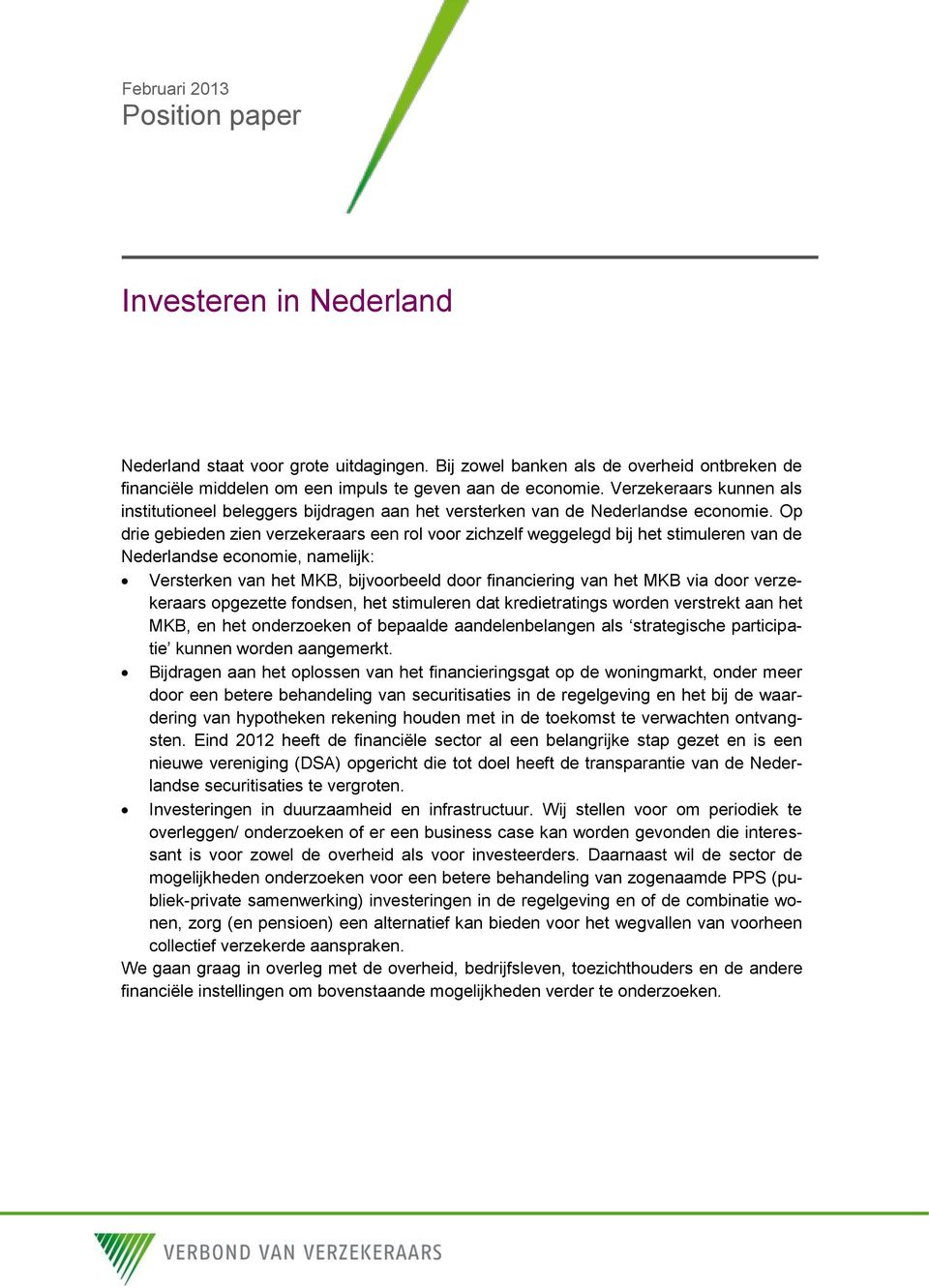 Op drie gebieden zien verzekeraars een rol voor zichzelf weggelegd bij het stimuleren van de Nederlandse economie, namelijk: Versterken van het MKB, bijvoorbeeld door financiering van het MKB via