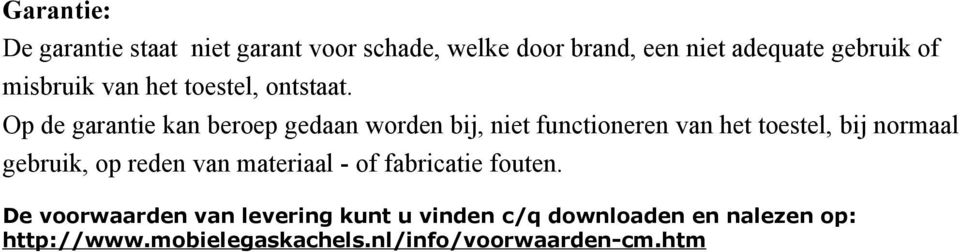 Op de garantie kan beroep gedaan worden bij, niet functioneren van het toeste, bij normaa gebruik,