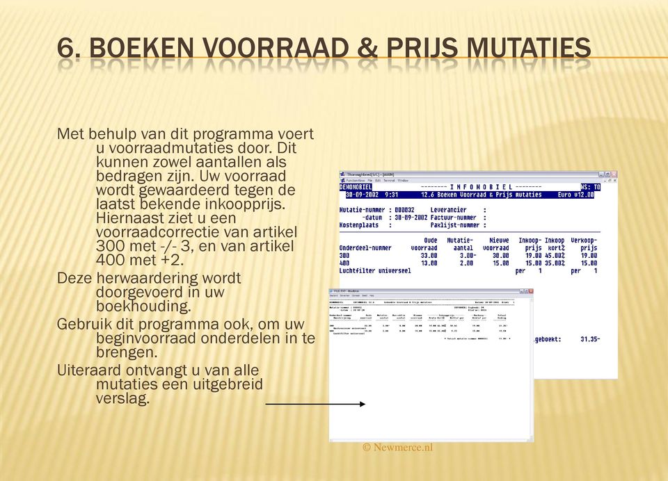 Hiernaast ziet u een voorraadcorrectie van artikel 300 met -/- 3, en van artikel 400 met +2.