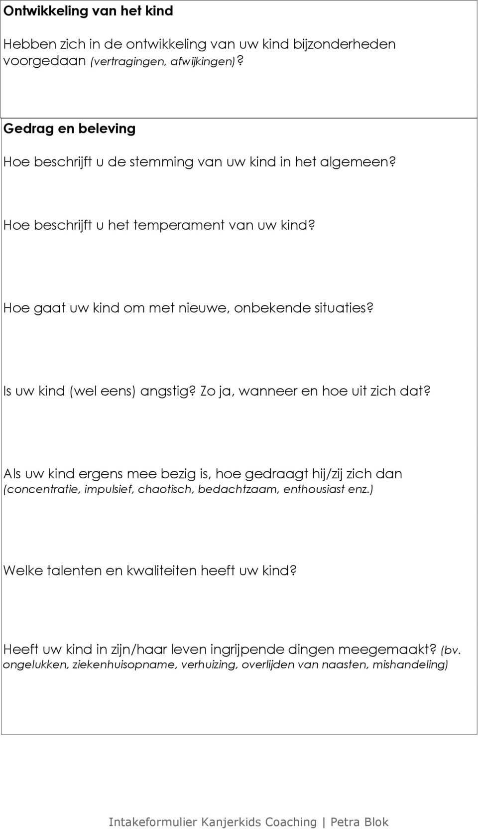 Hoe gaat uw kind om met nieuwe, onbekende situaties? Is uw kind (wel eens) angstig? Zo ja, wanneer en hoe uit zich dat?