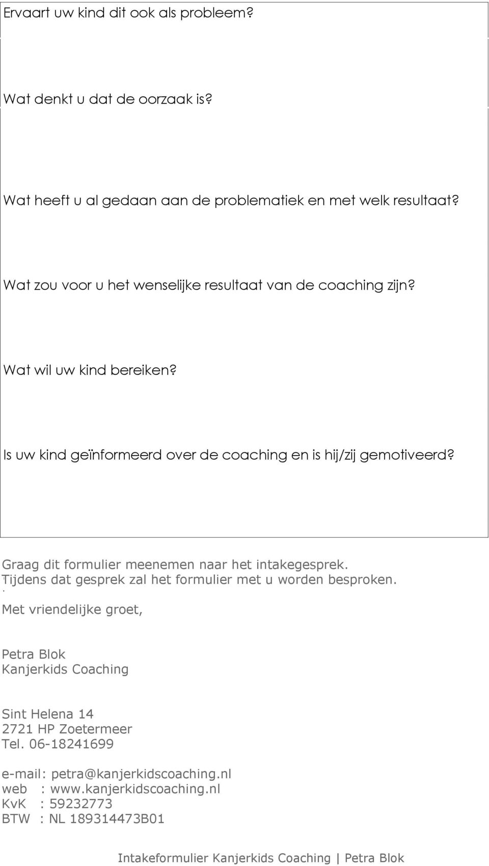 Tijdens Graag dat dit formulier gesprek zal meenemen het formulier naar met het u intakegesprek. worden besproken. Tijdens dat gesprek zal het besproken worden.