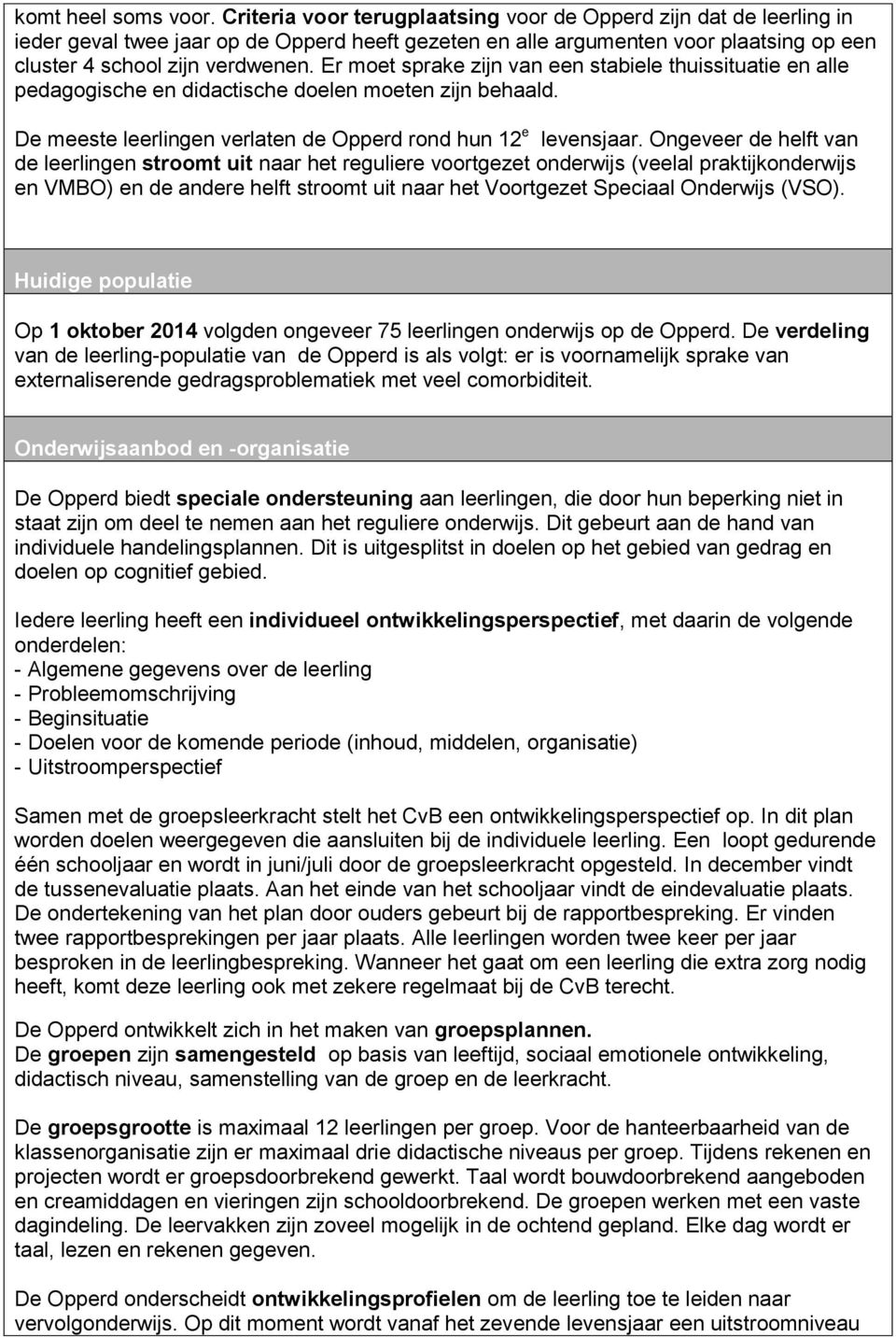 Er moet sprake zijn van een stabiele thuissituatie en alle pedagogische en didactische doelen moeten zijn behaald. De meeste leerlingen verlaten de Opperd rond hun 12 e levensjaar.