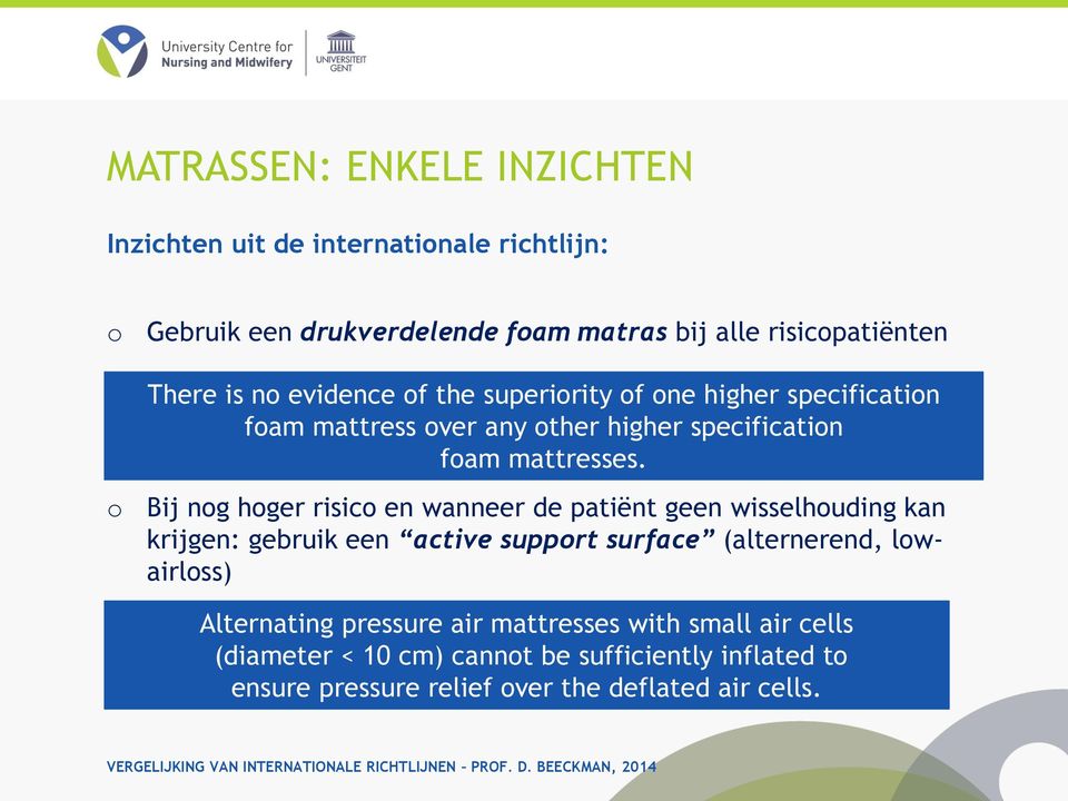 Bij ng hger risic en wanneer de patiënt geen wisselhuding kan krijgen: gebruik een active supprt surface (alternerend, lwairlss)