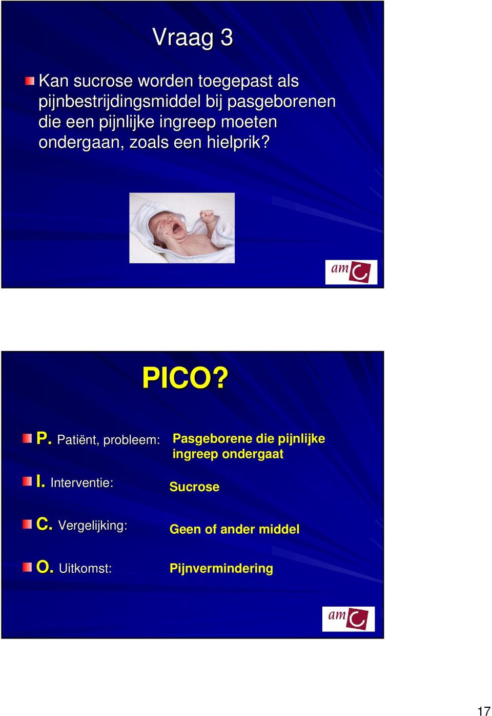 PICO? P. Patiënt, probleem: I. Interventie: C. Vergelijking: O.