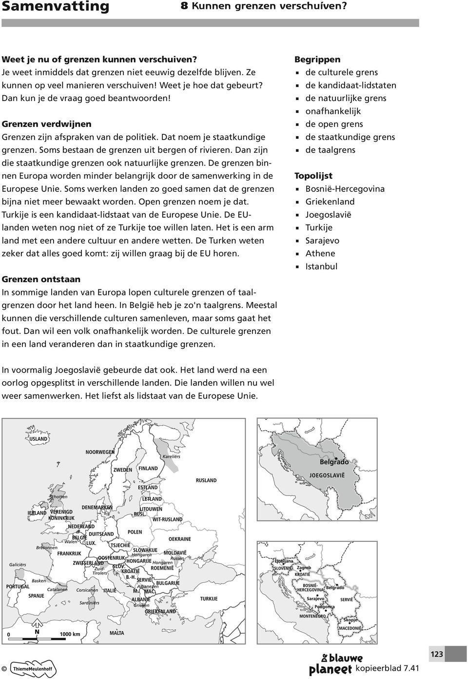 Dan zijn die staatkundige grenzen ook natuurlijke grenzen. De grenzen binnen Europa worden minder belangrijk door de samenwerking in de Europese Unie.