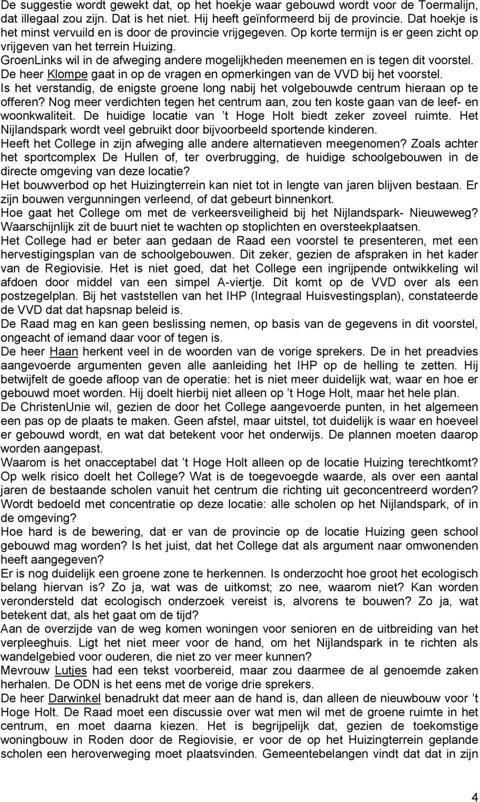GroenLinks wil in de afweging andere mogelijkheden meenemen en is tegen dit voorstel. De heer Klompe gaat in op de vragen en opmerkingen van de VVD bij het voorstel.