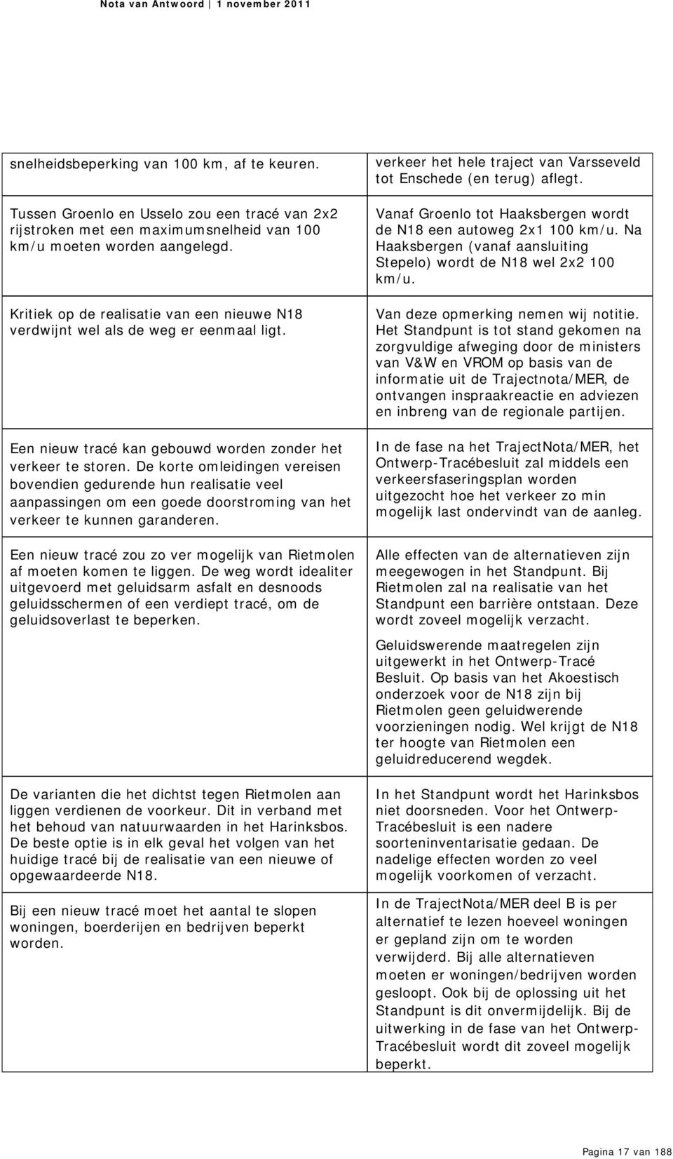 De korte omleidingen vereisen bovendien gedurende hun realisatie veel aanpassingen om een goede doorstroming van het verkeer te kunnen garanderen.