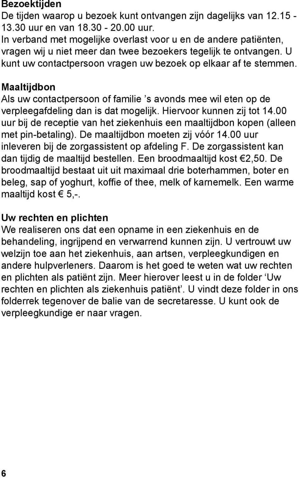 Maaltijdbon Als uw contactpersoon of familie s avonds mee wil eten op de verpleegafdeling dan is dat mogelijk. Hiervoor kunnen zij tot 14.