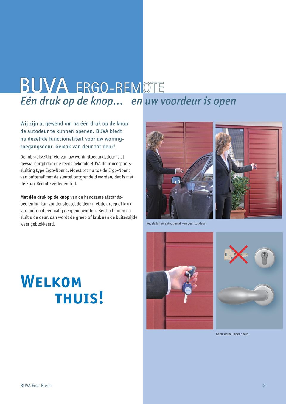 De inbraakveiligheid van uw woningtoegangsdeur is al gewaarborgd door de reeds bekende BUVA deurmeerpuntssluiting type Ergo-Nomic.