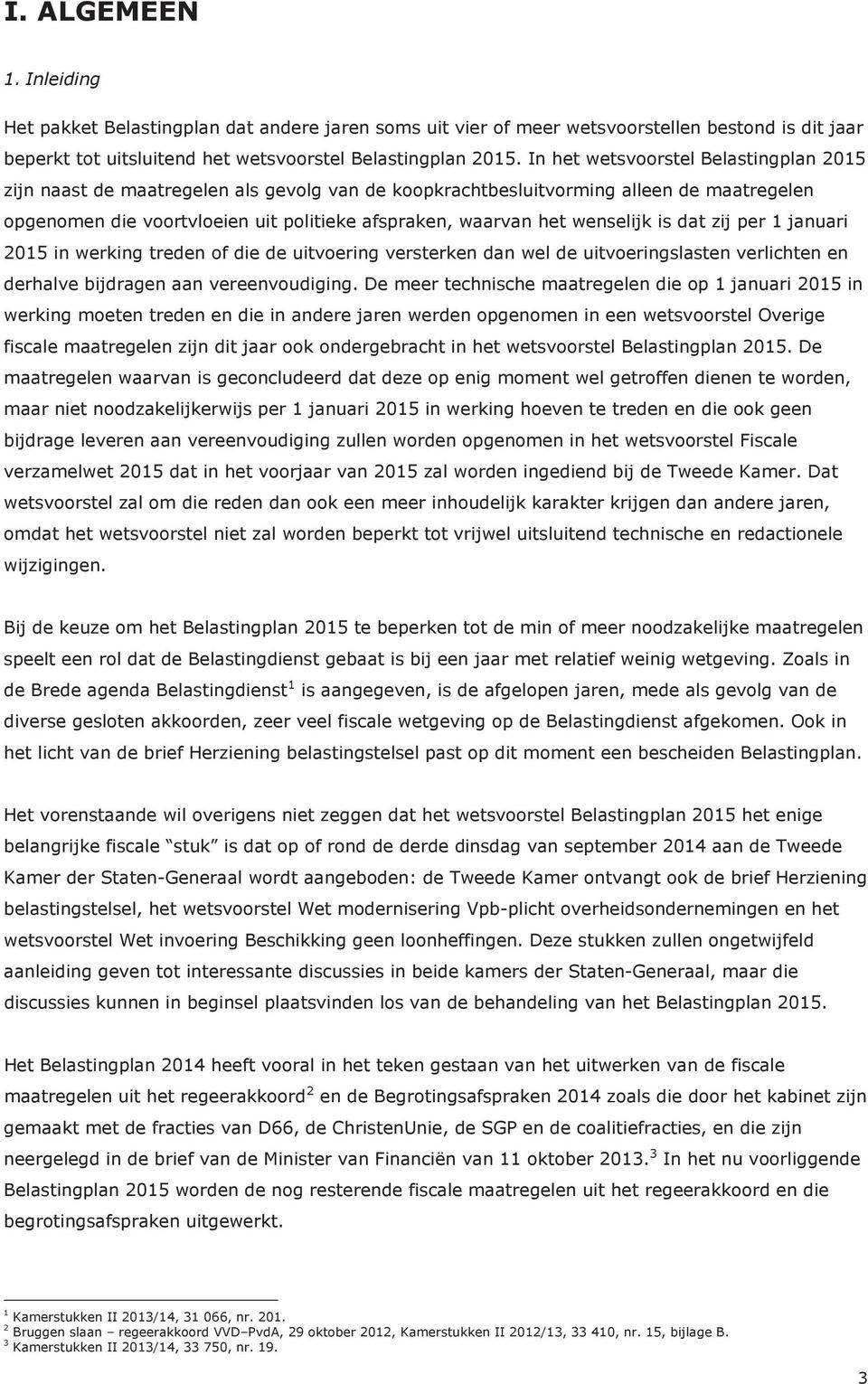 wenselijk is dat zij per 1 januari 2015 in werking treden of die de uitvoering versterken dan wel de uitvoeringslasten verlichten en derhalve bijdragen aan vereenvoudiging.